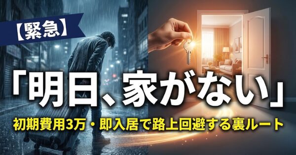 【緊急】「明日、家がない」初期費用3万・即入居で路上回避する裏ルート